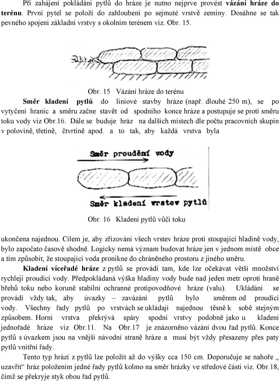 dlouhé 250 m), se po vytyčení hranic a směru začne stavět od spodního konce hráze a postupuje se proti směru toku vody viz Obr.16.