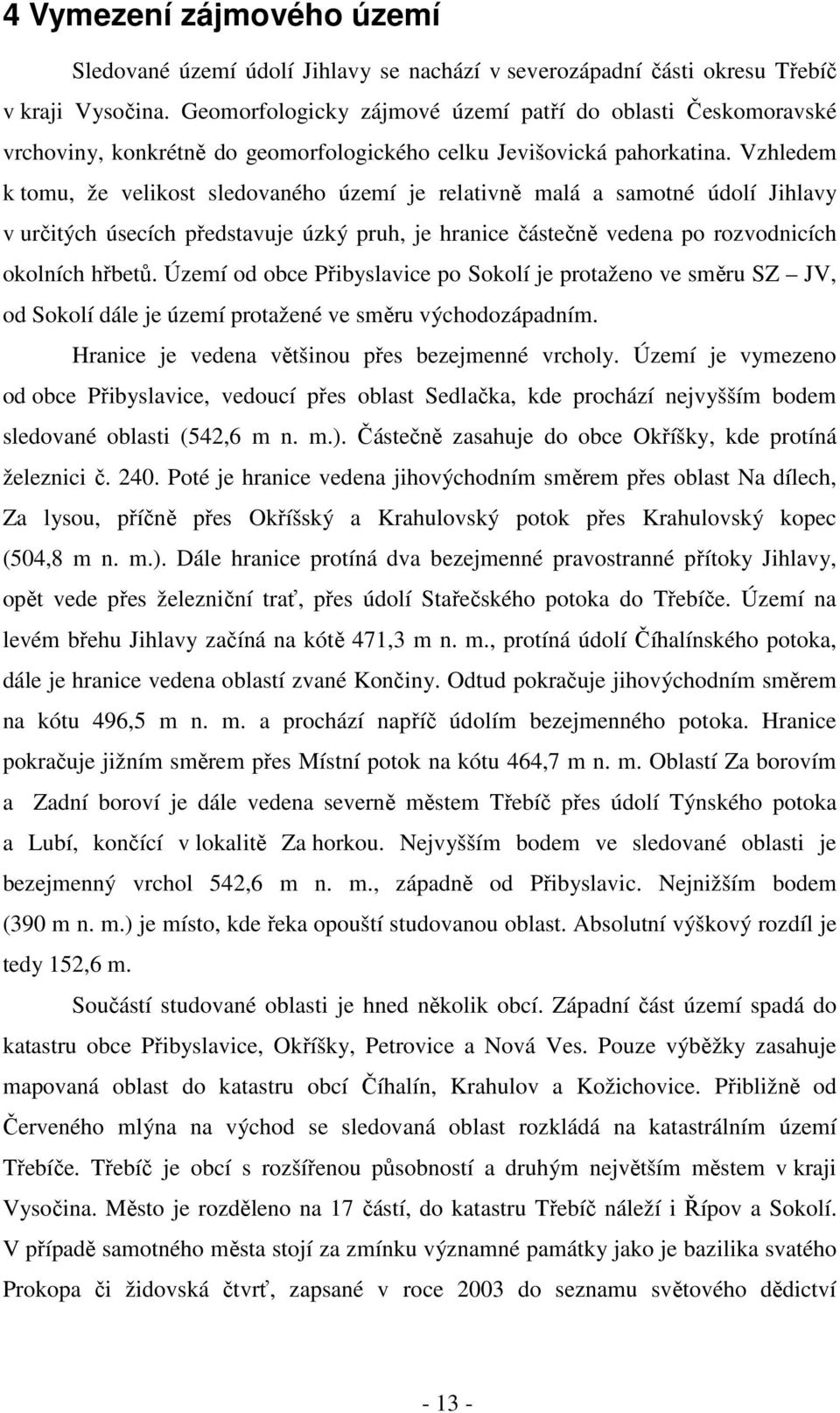 Vzhledem k tomu, že velikost sledovaného území je relativně malá a samotné údolí Jihlavy v určitých úsecích představuje úzký pruh, je hranice částečně vedena po rozvodnicích okolních hřbetů.