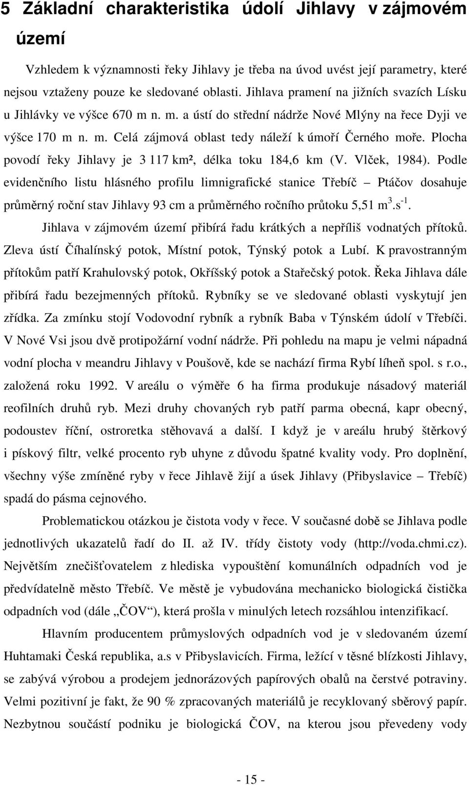 Plocha povodí řeky Jihlavy je 3 117 km², délka toku 184,6 km (V. Vlček, 1984).