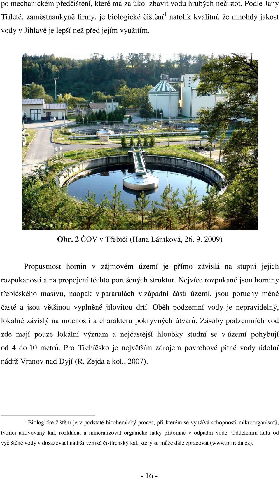 2009) Propustnost hornin v zájmovém území je přímo závislá na stupni jejich rozpukanosti a na propojení těchto porušených struktur.