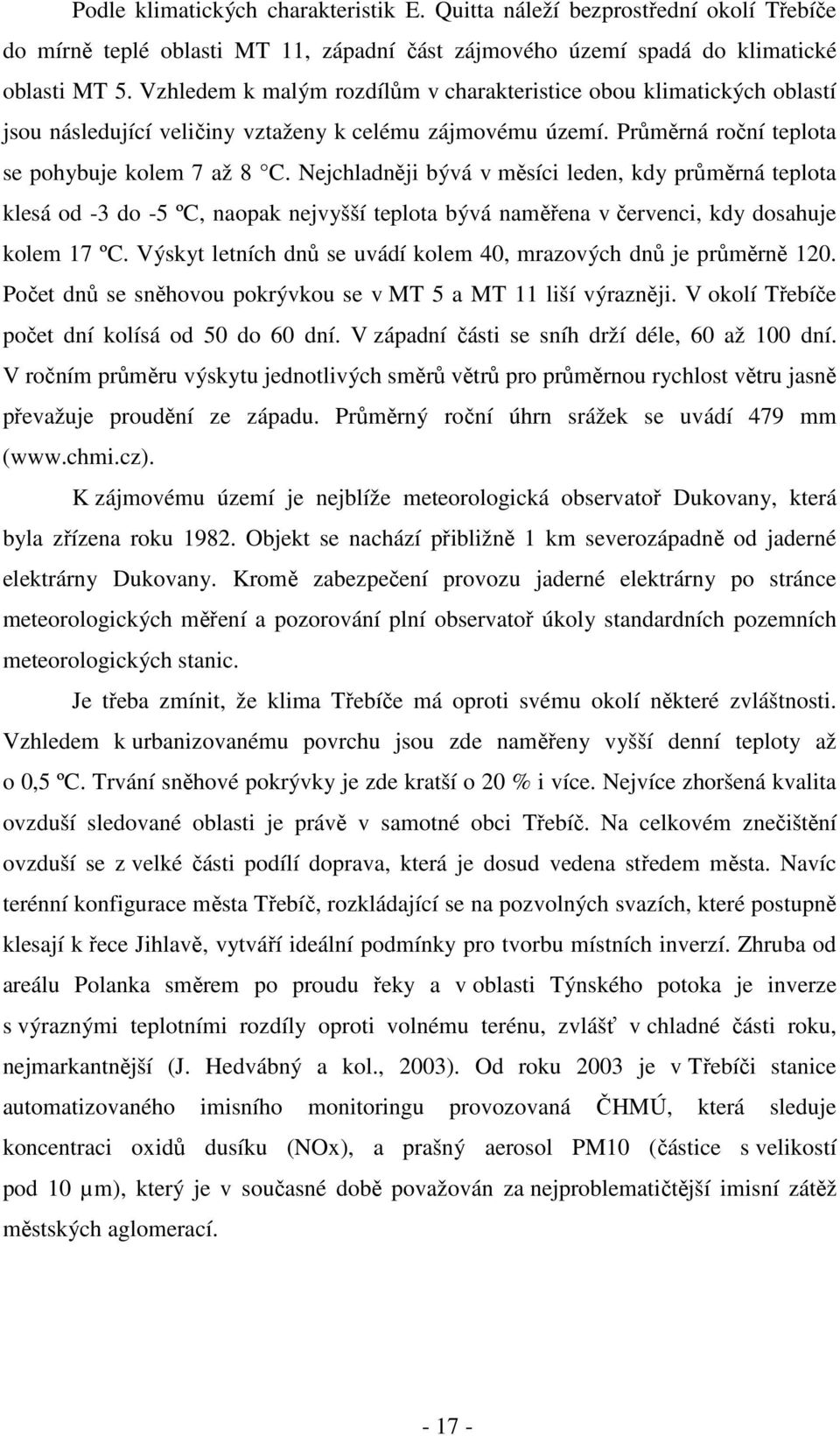 Nejchladněji bývá v měsíci leden, kdy průměrná teplota klesá od -3 do -5 ºC, naopak nejvyšší teplota bývá naměřena v červenci, kdy dosahuje kolem 17 ºC.