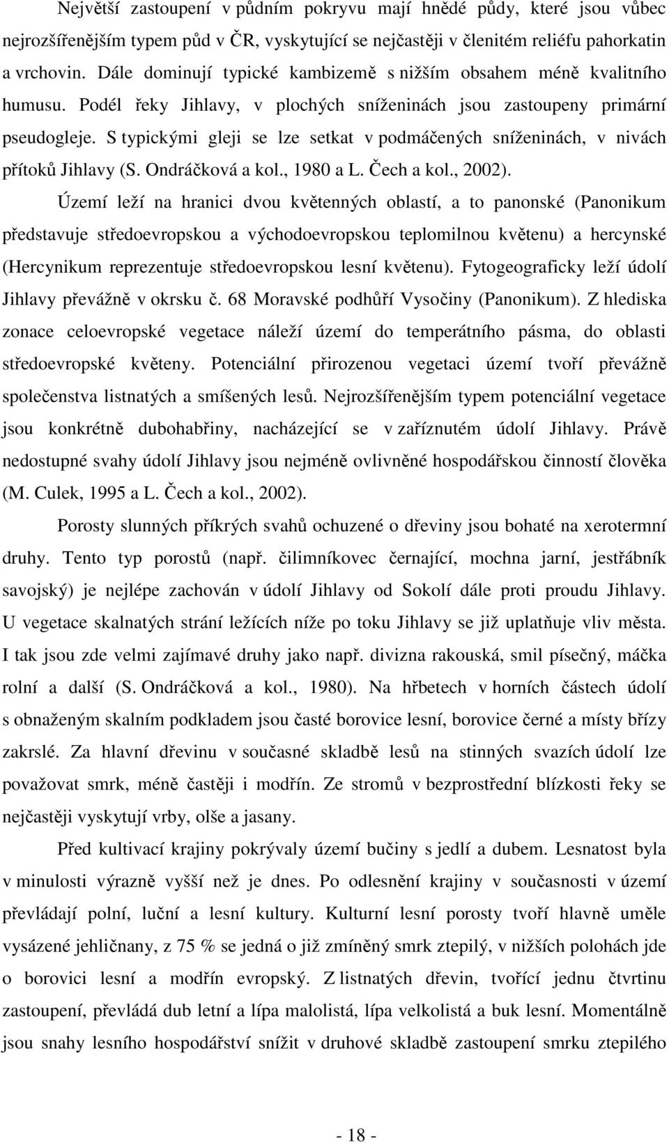 S typickými gleji se lze setkat v podmáčených sníženinách, v nivách přítoků Jihlavy (S. Ondráčková a kol., 1980 a L. Čech a kol., 2002).