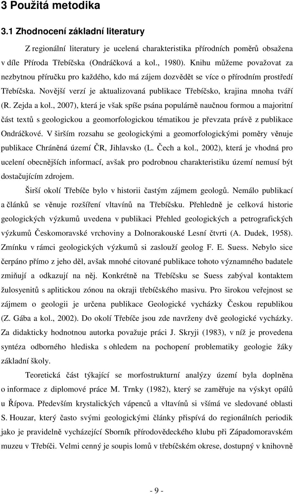 Zejda a kol., 2007), která je však spíše psána populárně naučnou formou a majoritní část textů s geologickou a geomorfologickou tématikou je převzata právě z publikace Ondráčkové.