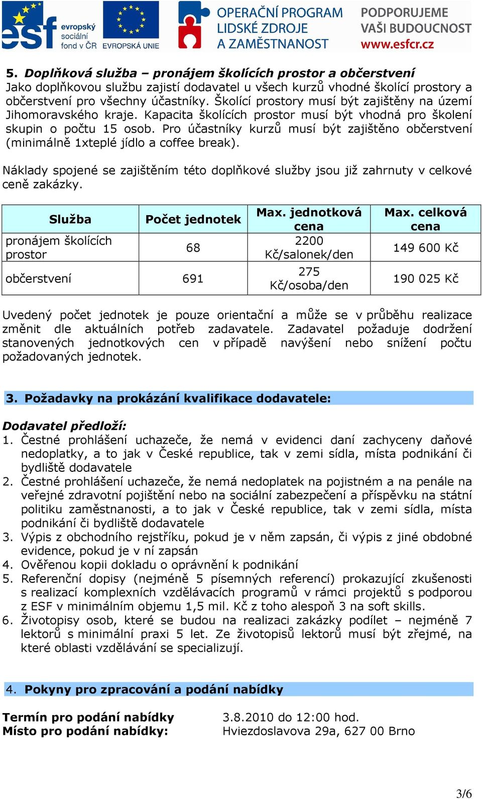 Pro účastníky kurzů musí být zajištěno občerstvení (minimálně 1xteplé jídlo a coffee break). Náklady spojené se zajištěním této doplňkové služby jsou již zahrnuty v celkové ceně zakázky.