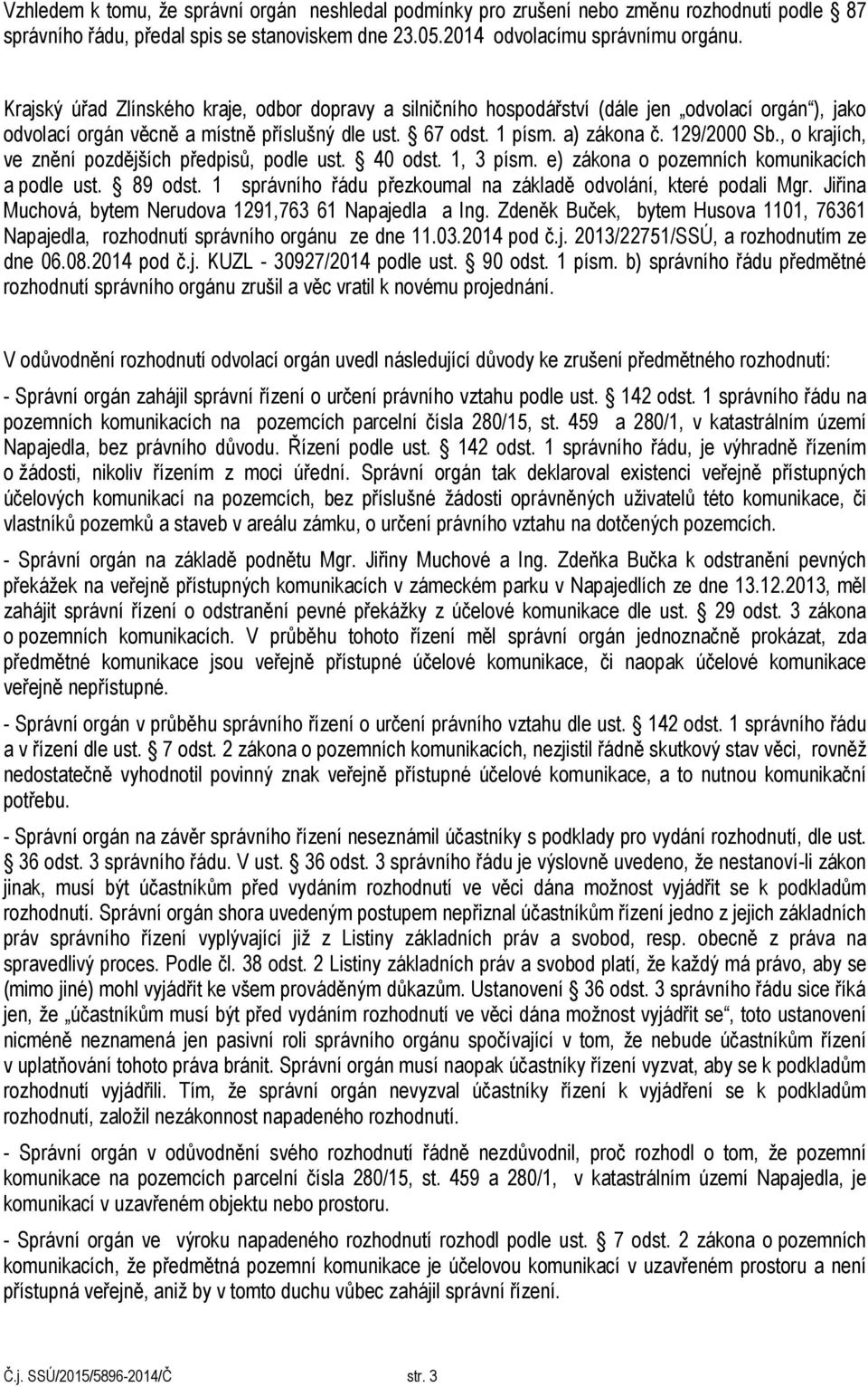 , o krajích, ve znění pozdějších předpisů, podle ust. 40 odst. 1, 3 písm. e) zákona o pozemních komunikacích a podle ust. 89 odst. 1 správního řádu přezkoumal na základě odvolání, které podali Mgr.