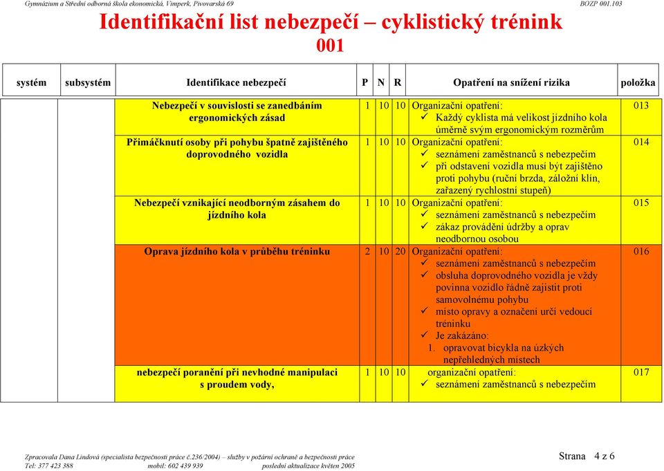 velikost jízdního kola úměrně svým ergonomickým rozměrům 1 10 10 Organizační opatření: seznámení zaměstnanců s nebezpečím při odstavení vozidla musí být zajištěno proti pohybu (ruční brzda, záložní