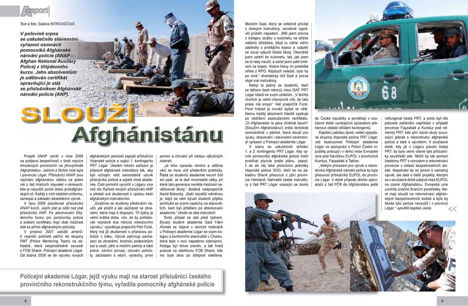 Projekt ANAP vznikl v roce 2006 na podporu bezpečnosti v šesti nejvíce ohrožených provinciích na jihovýchodě Afghánistánu. Jedním z těchto míst byla i provincie Lógar.
