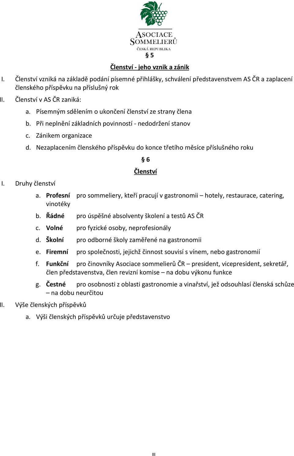 Nezaplacením členského příspěvku do konce třetího měsíce příslušného roku I. Druhy členství 6 Členství a. Profesní pro sommeliery, kteří pracují v gastronomii hotely, restaurace, catering, vinotéky b.