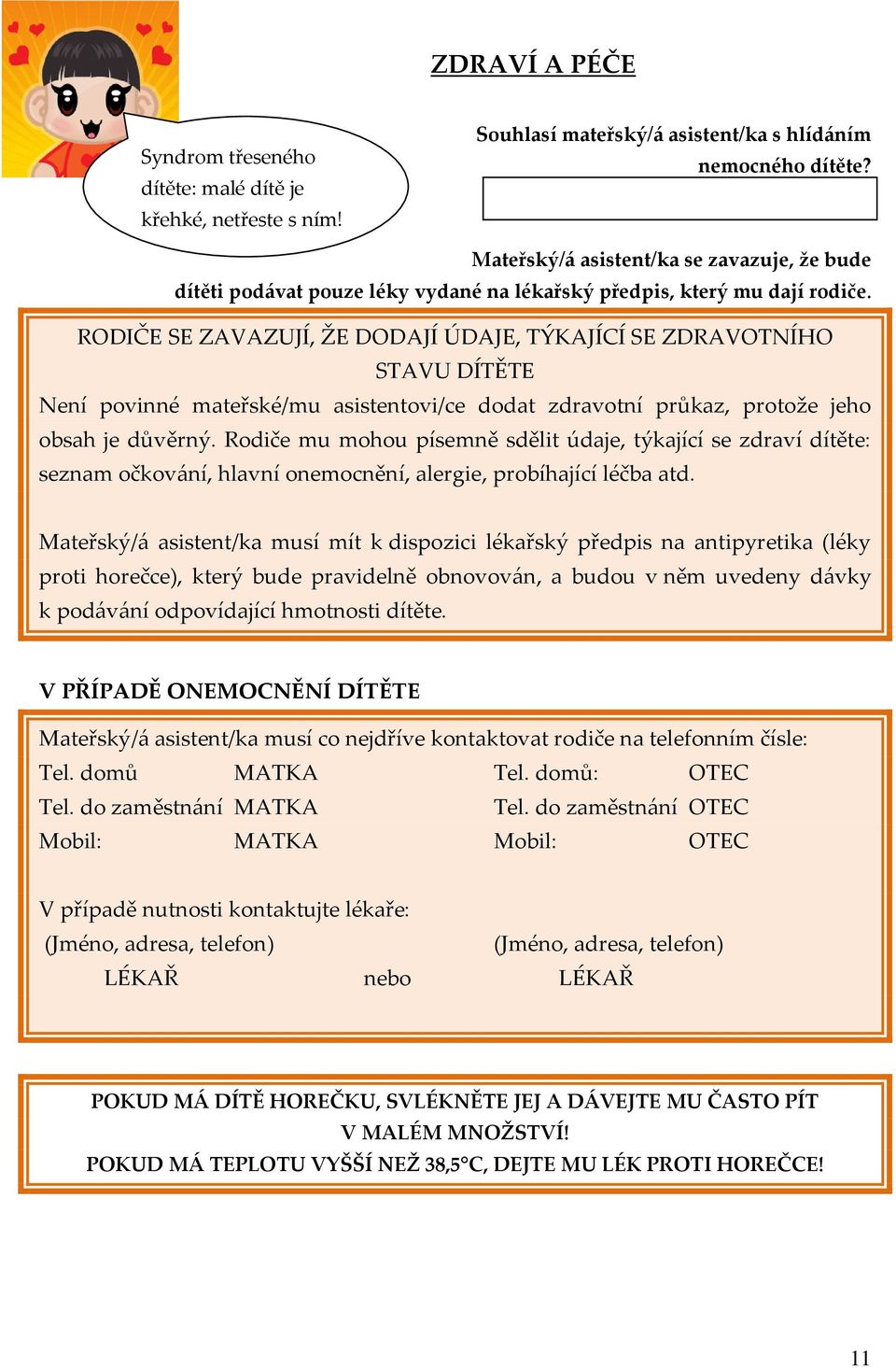 RODIČE SE ZAVAZUJÍ, ŽE DODAJÍ ÚDAJE, TÝKAJÍCÍ SE ZDRAVOTNÍHO STAVU DÍTĚTE Není povinné mateřské/mu asistentovi/ce dodat zdravotní průkaz, protože jeho obsah je důvěrný.