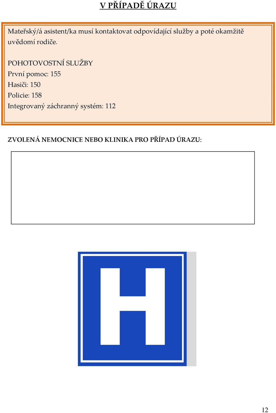 POHOTOVOSTNÍ SLUŽBY První pomoc: 155 Hasiči: 150 Policie: 158