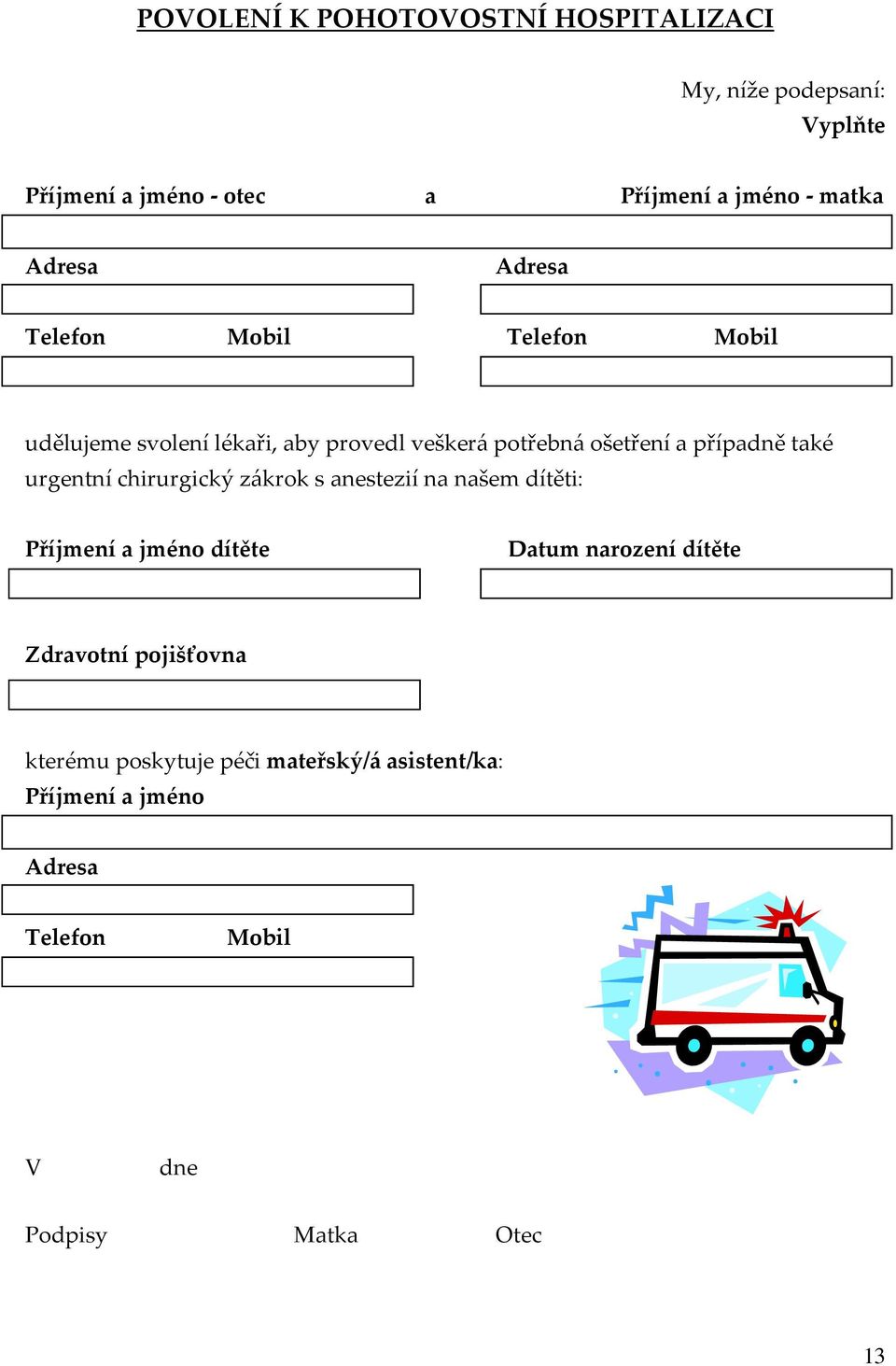 také urgentní chirurgický zákrok s anestezií na našem dítěti: Příjmení a jméno dítěte Datum narození dítěte Zdravotní