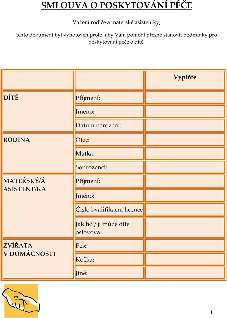 Příjmení: Jméno: Datum narození: RODINA Otec: Matka: Sourozenci: MATEŘSKÝ/Á ASISTENT/KA