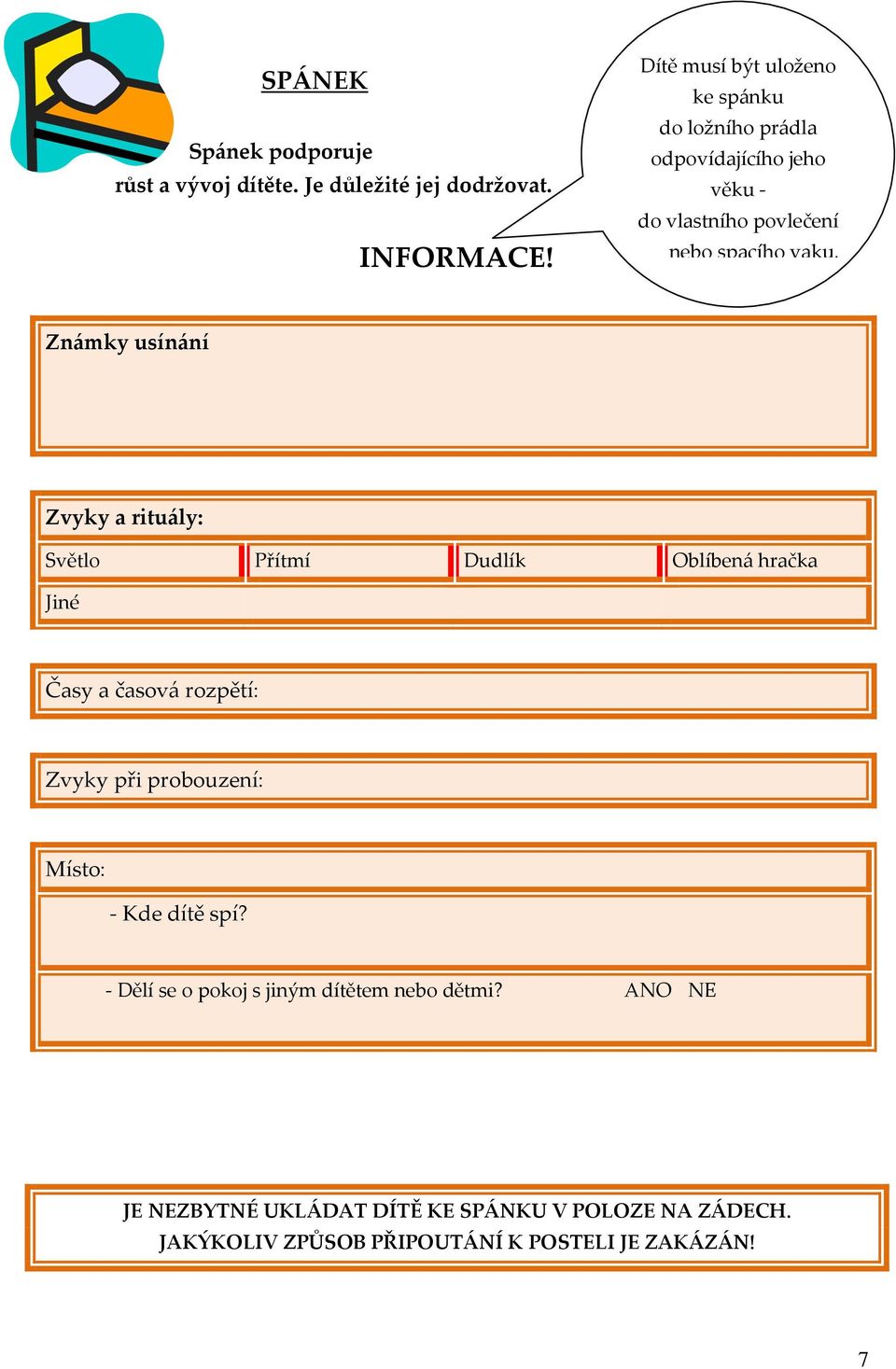 Známky usínání Zvyky a rituály: Světlo Přítmí Dudlík Oblíbená hračka Jiné Časy a časová rozpětí: Zvyky při probouzení: Místo: