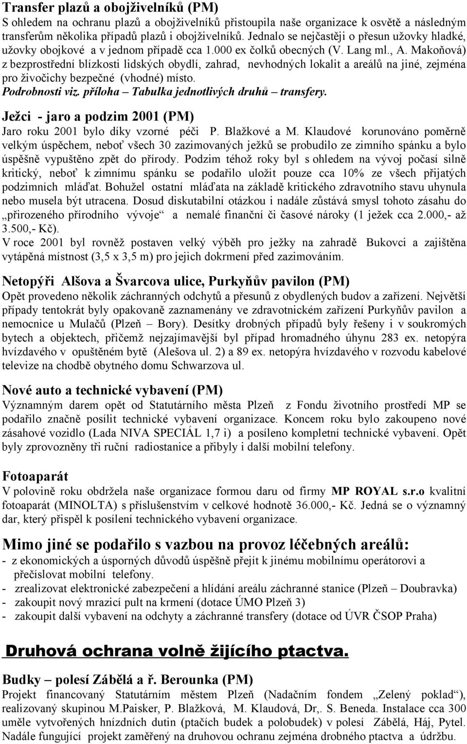 Makoňová) z bezprostřední blízkosti lidských obydlí, zahrad, nevhodných lokalit a areálů na jiné, zejména pro živočichy bezpečné (vhodné) místo. Podrobnosti viz.