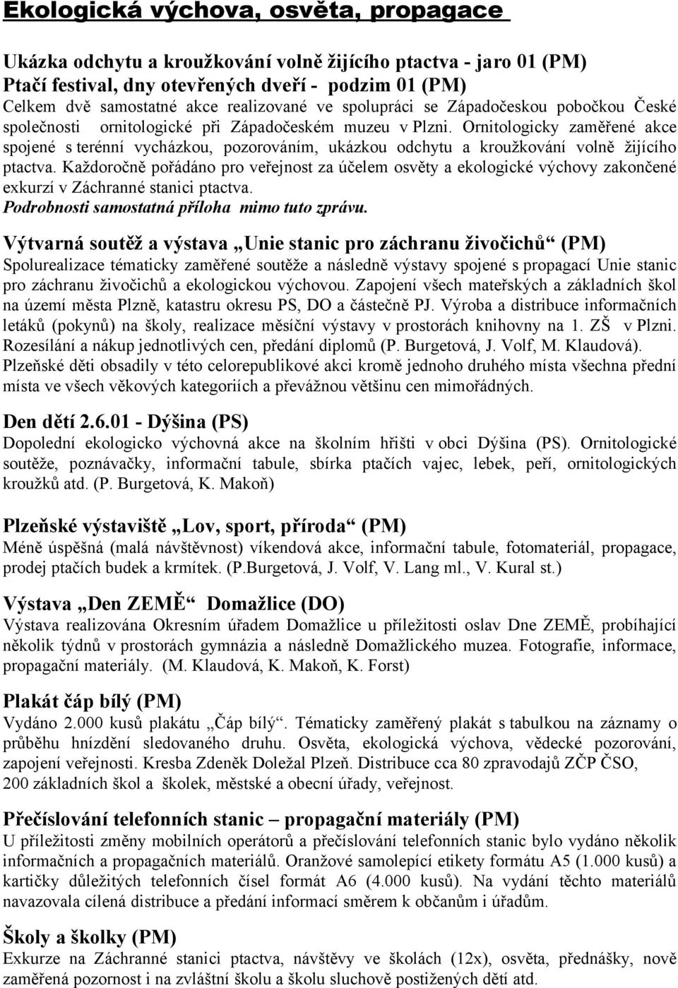 Ornitologicky zaměřené akce spojené s terénní vycházkou, pozorováním, ukázkou odchytu a kroužkování volně žijícího ptactva.