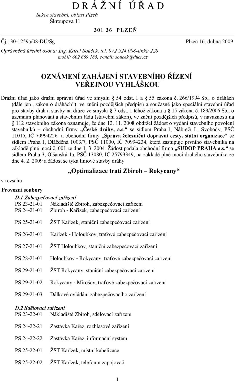 266/1994 Sb., o dráhách (dále jen zákon o dráhách ), ve znění pozdějších předpisů a současně jako speciální stavební úřad pro stavby drah a stavby na dráze ve smyslu 7 odst.