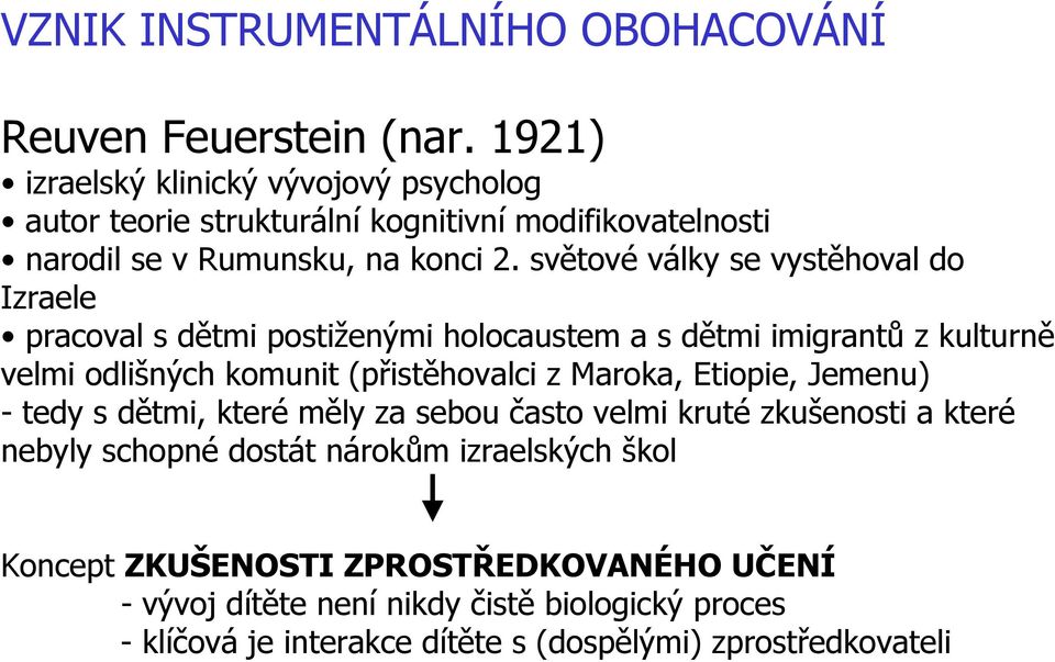 světové války se vystěhoval do Izraele pracoval s dětmi postiženými holocaustem a s dětmi imigrantů z kulturně velmi odlišných komunit (přistěhovalci z Maroka,