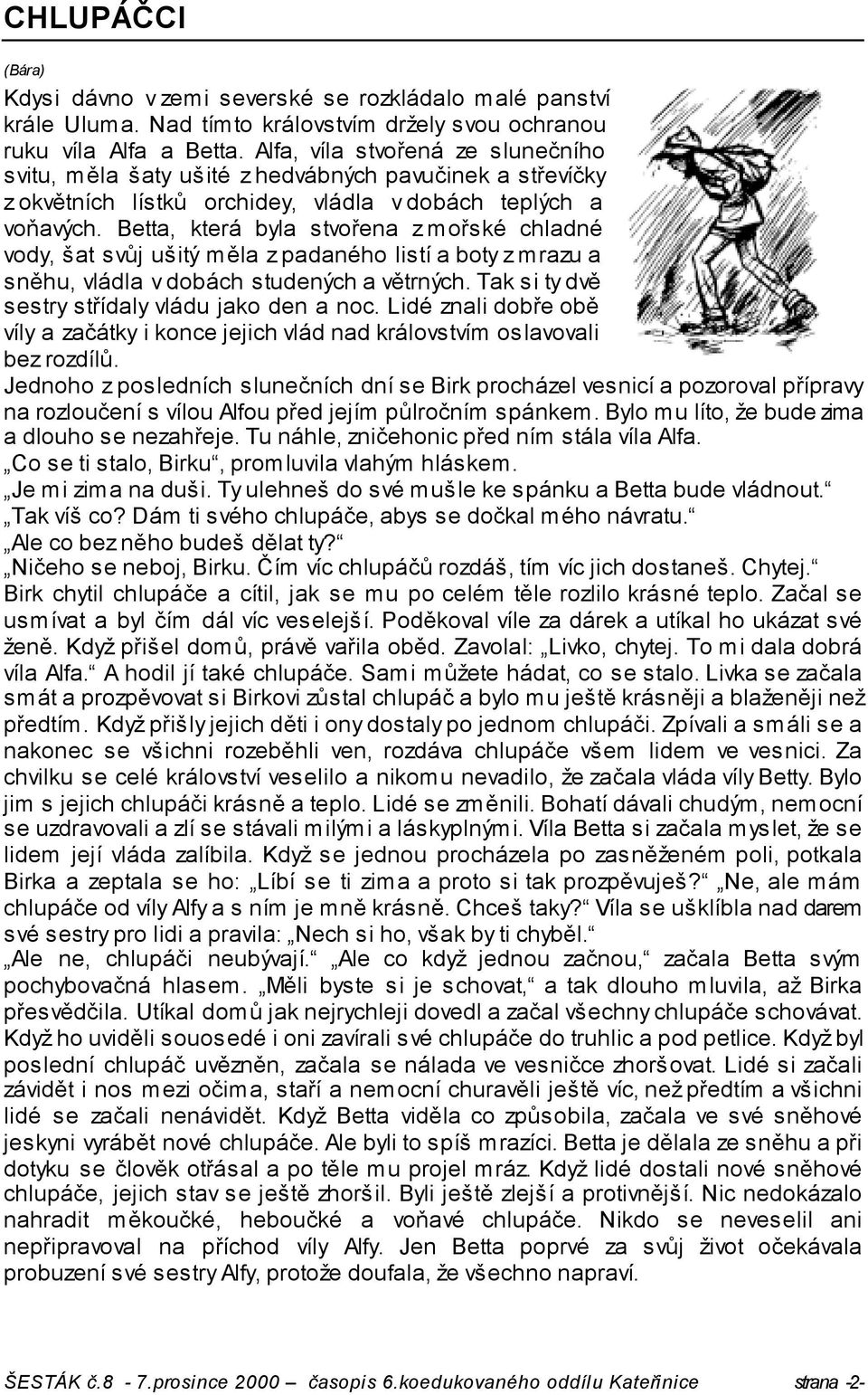 Betta, která byla stvořena z mořské chladné vody, šat svůj ušitý měla z padaného listí a boty z mrazu a sněhu, vládla v dobách studených a větrných. Tak si ty dvě sestry střídaly vládu jako den a noc.