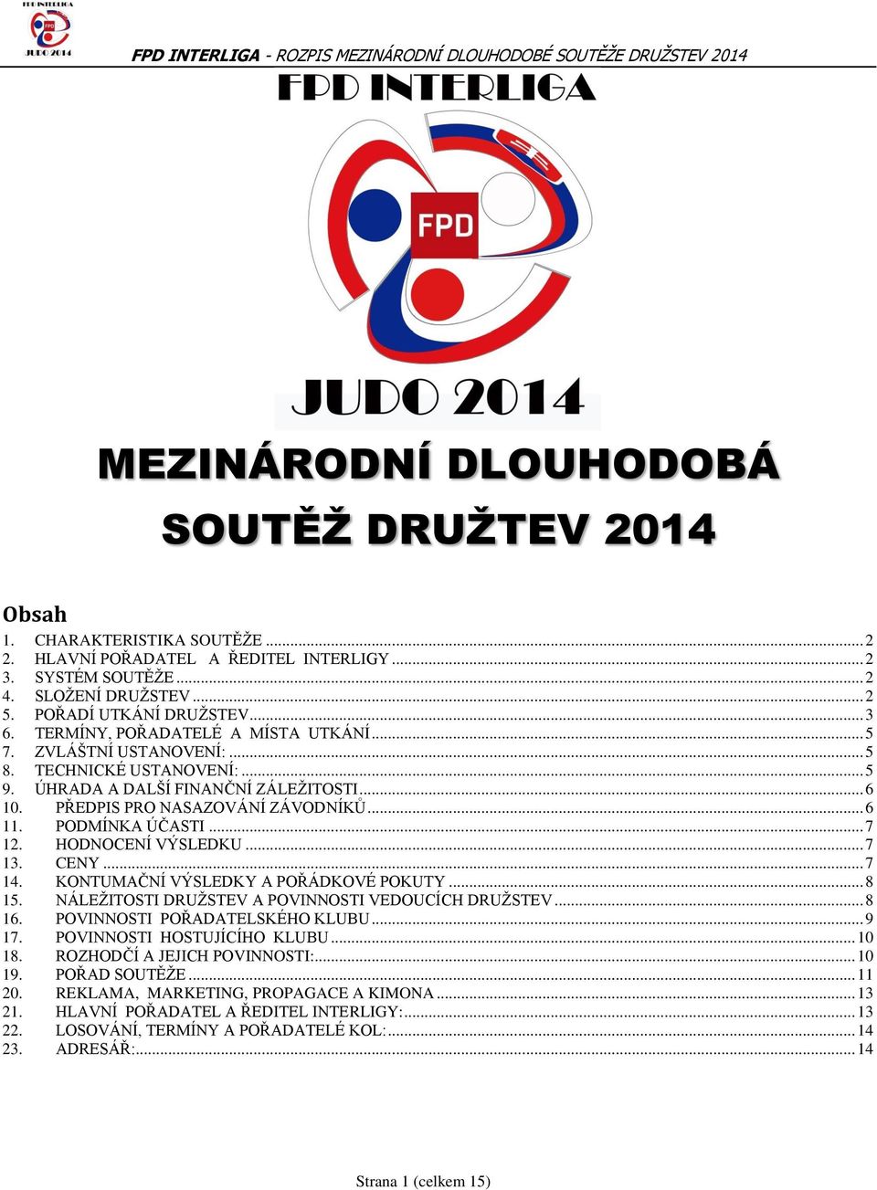 PODMÍNKA ÚČASTI... 7 12. HODNOCENÍ VÝSLEDKU... 7 13. CENY... 7 14. KONTUMAČNÍ VÝSLEDKY A POŘÁDKOVÉ POKUTY... 8 15. NÁLEŽITOSTI DRUŽSTEV A POVINNOSTI VEDOUCÍCH DRUŽSTEV... 8 16.