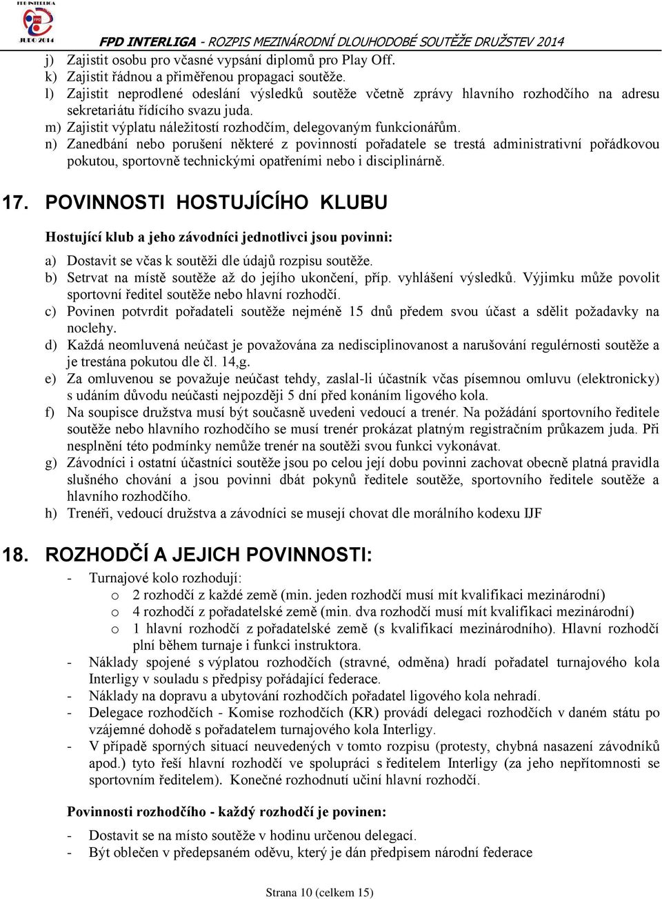 n) Zanedbání nebo porušení některé z povinností pořadatele se trestá administrativní pořádkovou pokutou, sportovně technickými opatřeními nebo i disciplinárně. 17.