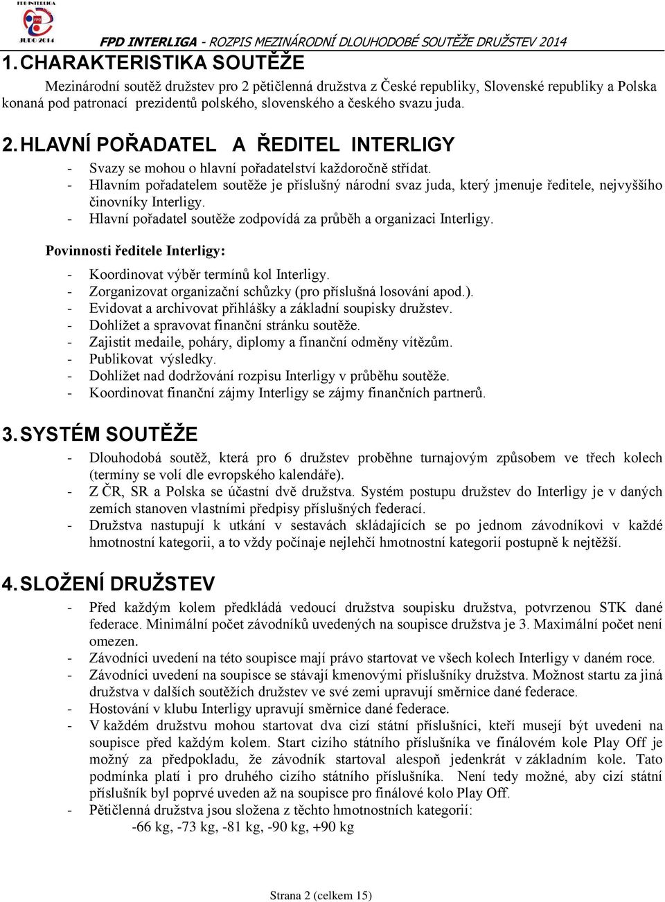 - Hlavním pořadatelem soutěže je příslušný národní svaz juda, který jmenuje ředitele, nejvyššího činovníky Interligy. - Hlavní pořadatel soutěže zodpovídá za průběh a organizaci Interligy.