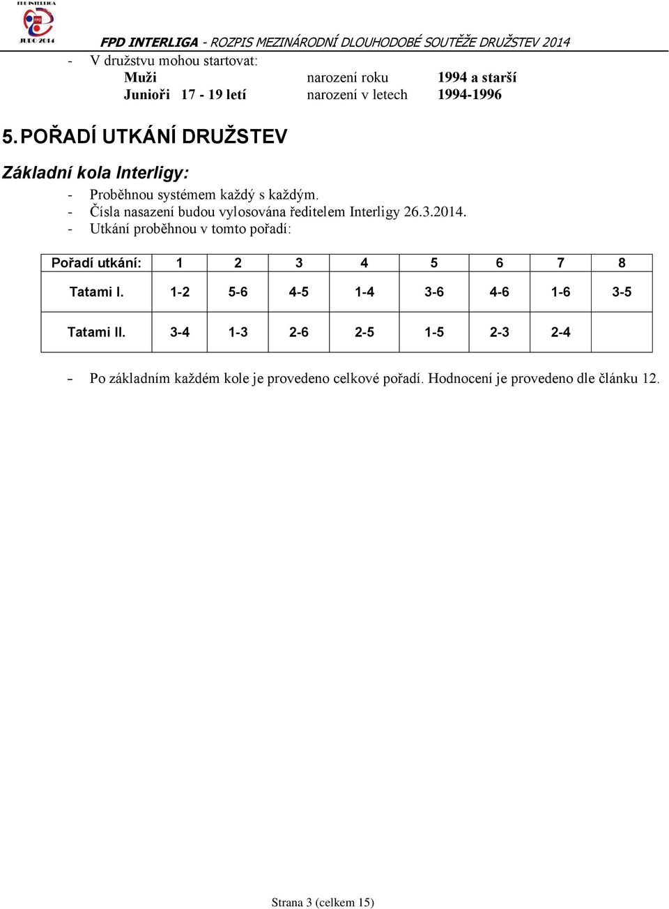 - Čísla nasazení budou vylosována ředitelem Interligy 26.3.2014.