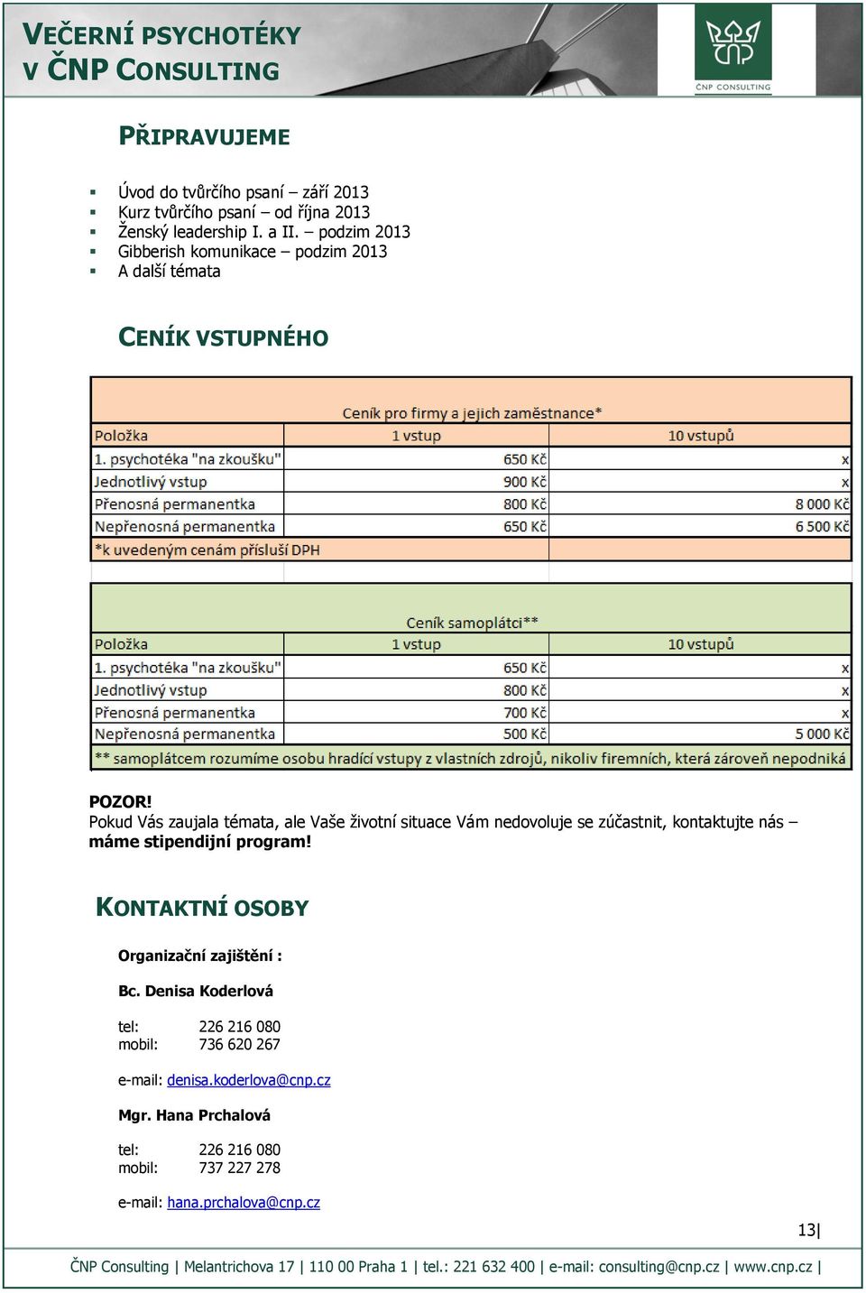 Pokud Vás zaujala témata, ale Vaše životní situace Vám nedovoluje se zúčastnit, kontaktujte nás máme stipendijní program!