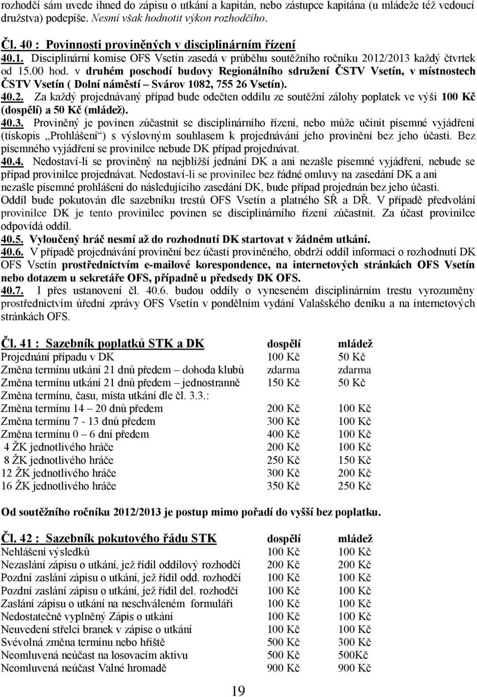 v druhém poschodí budovy Regionálního sdruţení ČSTV Vsetín, v místnostech ČSTV Vsetín ( Dolní náměstí Svárov 1082,