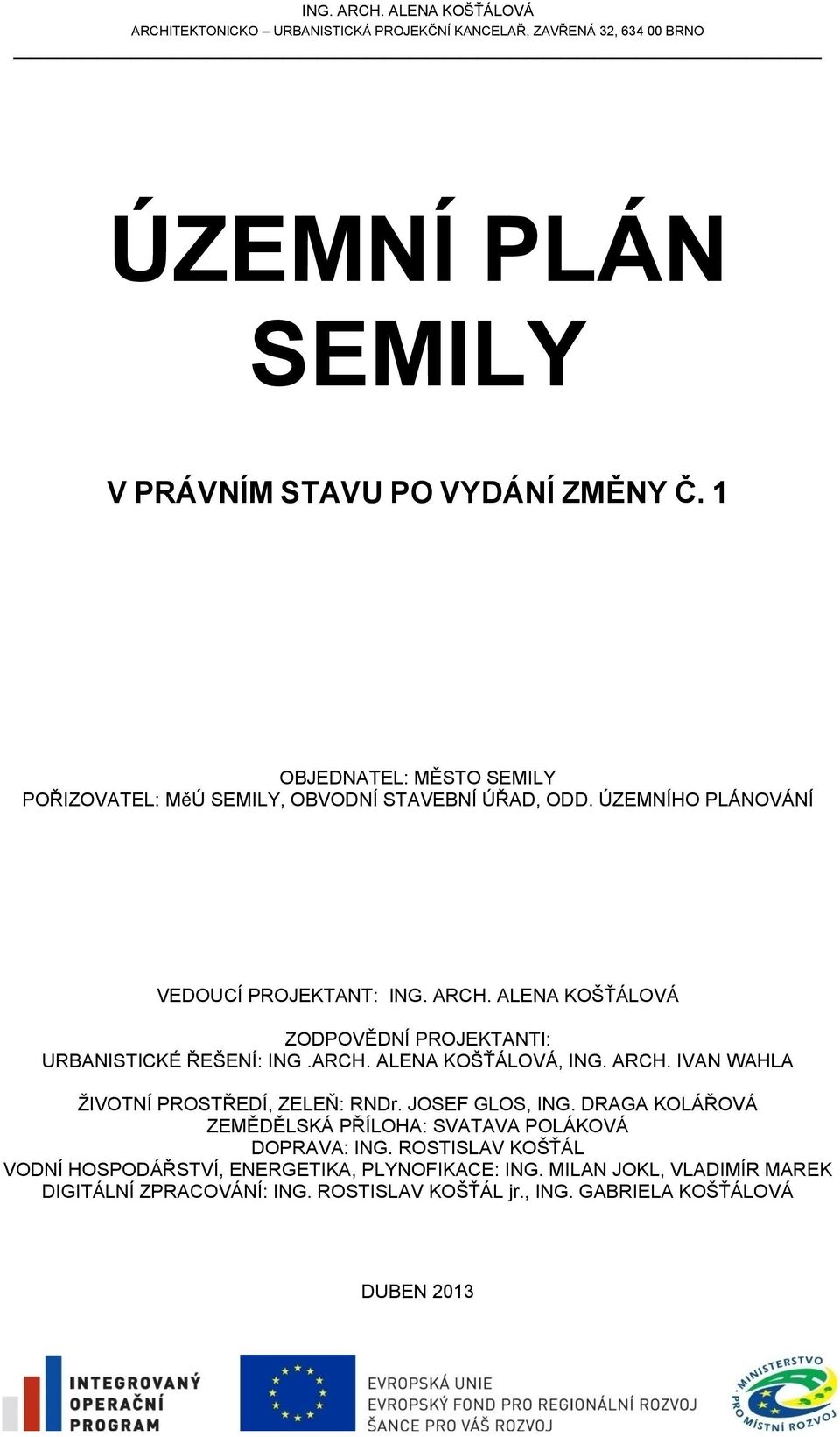 ALENA KOŠŤÁLOVÁ ZODPOVĚDNÍ PROJEKTANTI: URBANISTICKÉ ŘEŠENÍ: ING.ARCH. ALENA KOŠŤÁLOVÁ, ING. ARCH. IVAN WAHLA ŽIVOTNÍ PROSTŘEDÍ, ZELEŇ: RNDr. JOSEF GLOS, ING.