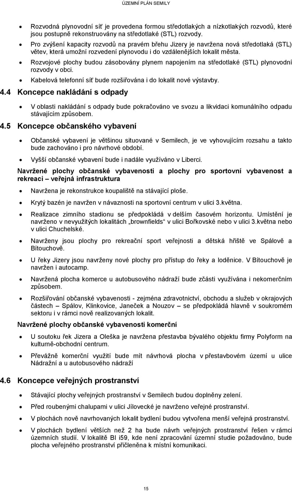 Rozvojové plochy budou zásobovány plynem napojením na středotlaké (STL) plynovodní rozvody v obci. Kabelová telefonní síť bude rozšiřována i do lokalit nové výstavby. 4.