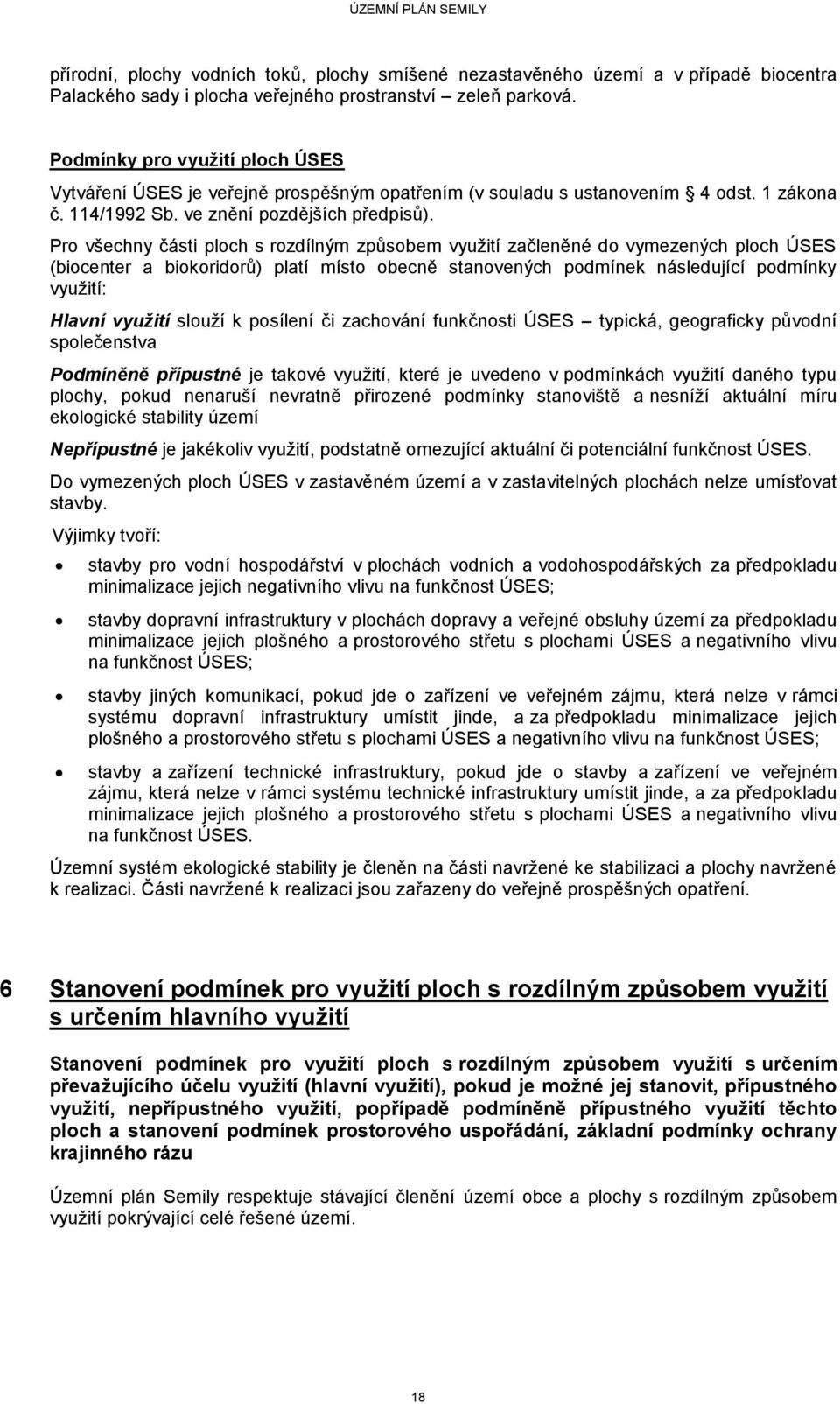 Pro všechny části ploch s rozdílným způsobem využití začleněné do vymezených ploch ÚSES (biocenter a biokoridorů) platí místo obecně stanovených podmínek následující podmínky využití: Hlavní využití