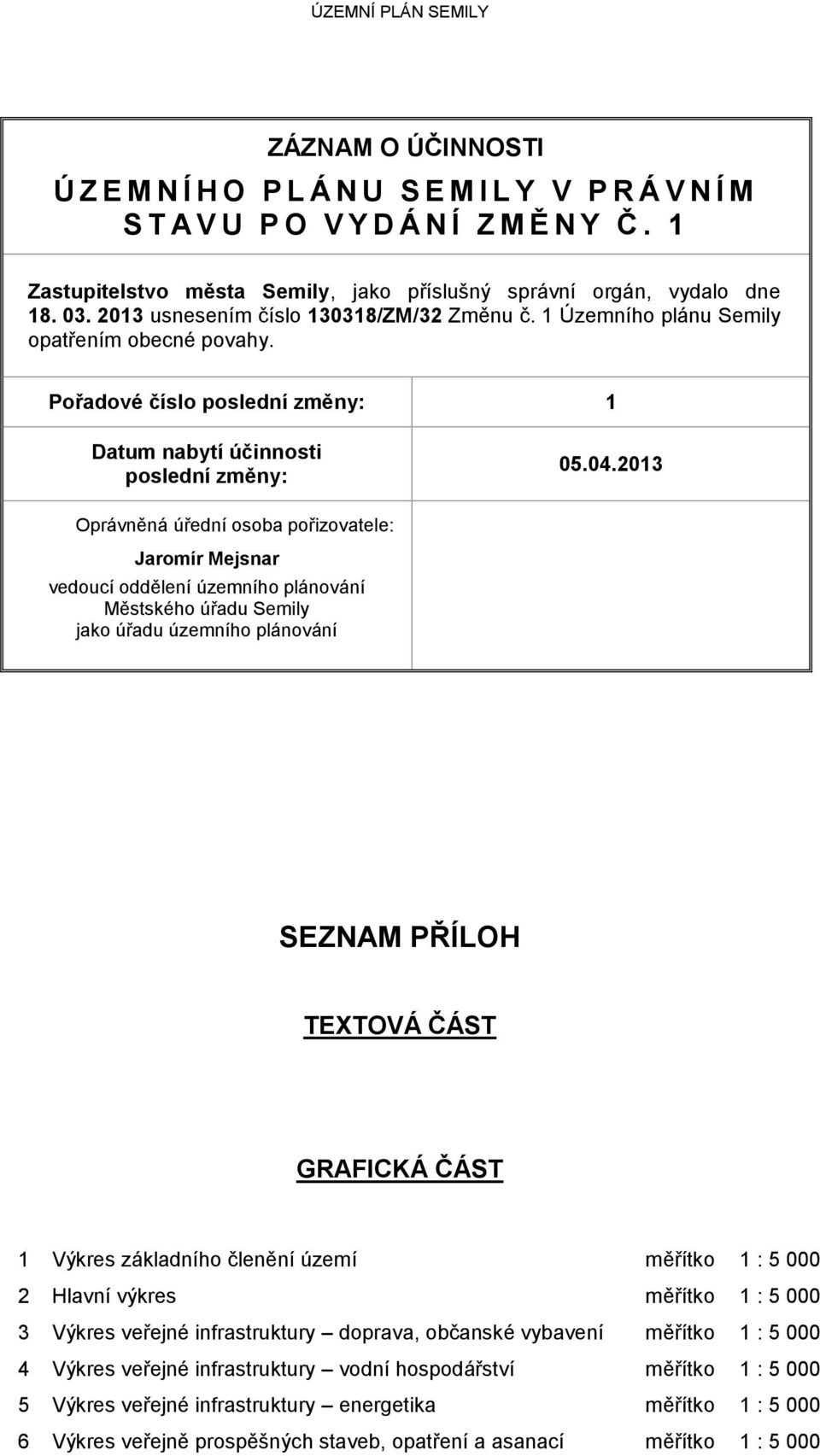 2013 Oprávněná úřední osoba pořizovatele: Jaromír Mejsnar vedoucí oddělení územního plánování Městského úřadu Semily jako úřadu územního plánování SEZNAM PŘÍLOH TEXTOVÁ ČÁST GRAFICKÁ ČÁST 1 Výkres