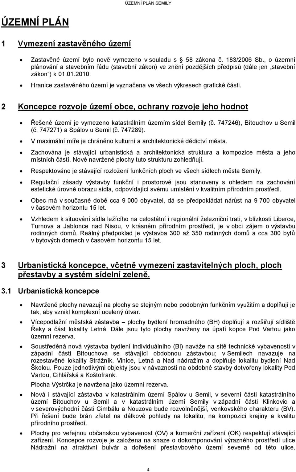 2 Koncepce rozvoje území obce, ochrany rozvoje jeho hodnot Řešené území je vymezeno katastrálním územím sídel Semily (č. 747246), Bítouchov u Semil (č. 747271) a Spálov u Semil (č. 747289).