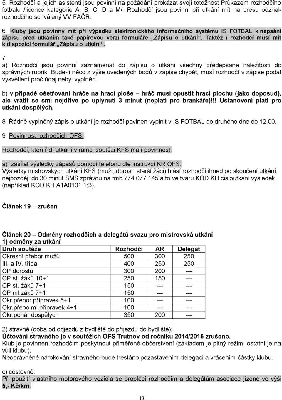 Kluby jsou povinny mít při výpadku elektronického informačního systému IS FOTBAL k napsání zápisu před utkáním také papírovou verzi formuláře Zápisu o utkání.