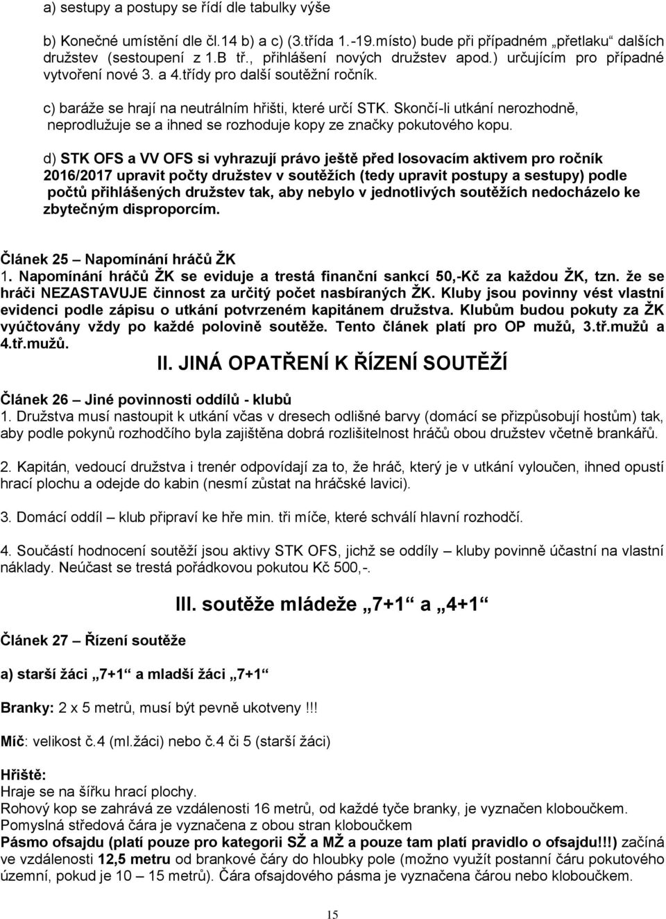 Skončí-li utkání nerozhodně, neprodlužuje se a ihned se rozhoduje kopy ze značky pokutového kopu.