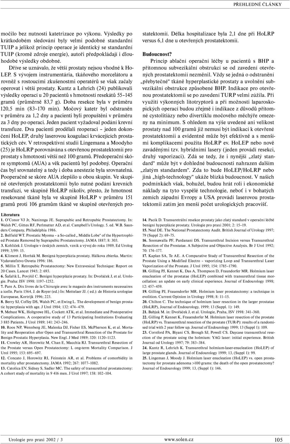 Urologie v českých zemích, vznik a vývoj do roku 1989, Ed Urolog 1999; 3/99: 15. 4. Kliment J, Horňák M. Benigná hyperplázia prostaty. Hálkova zbierka. Martin: Vydavateľstvo Osveta 1996: 186. 5.