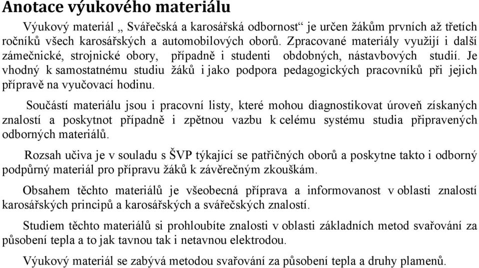 Je vhodný k samostatnému studiu žáků i jako podpora pedagogických pracovníků při jejich přípravě na vyučovací hodinu.