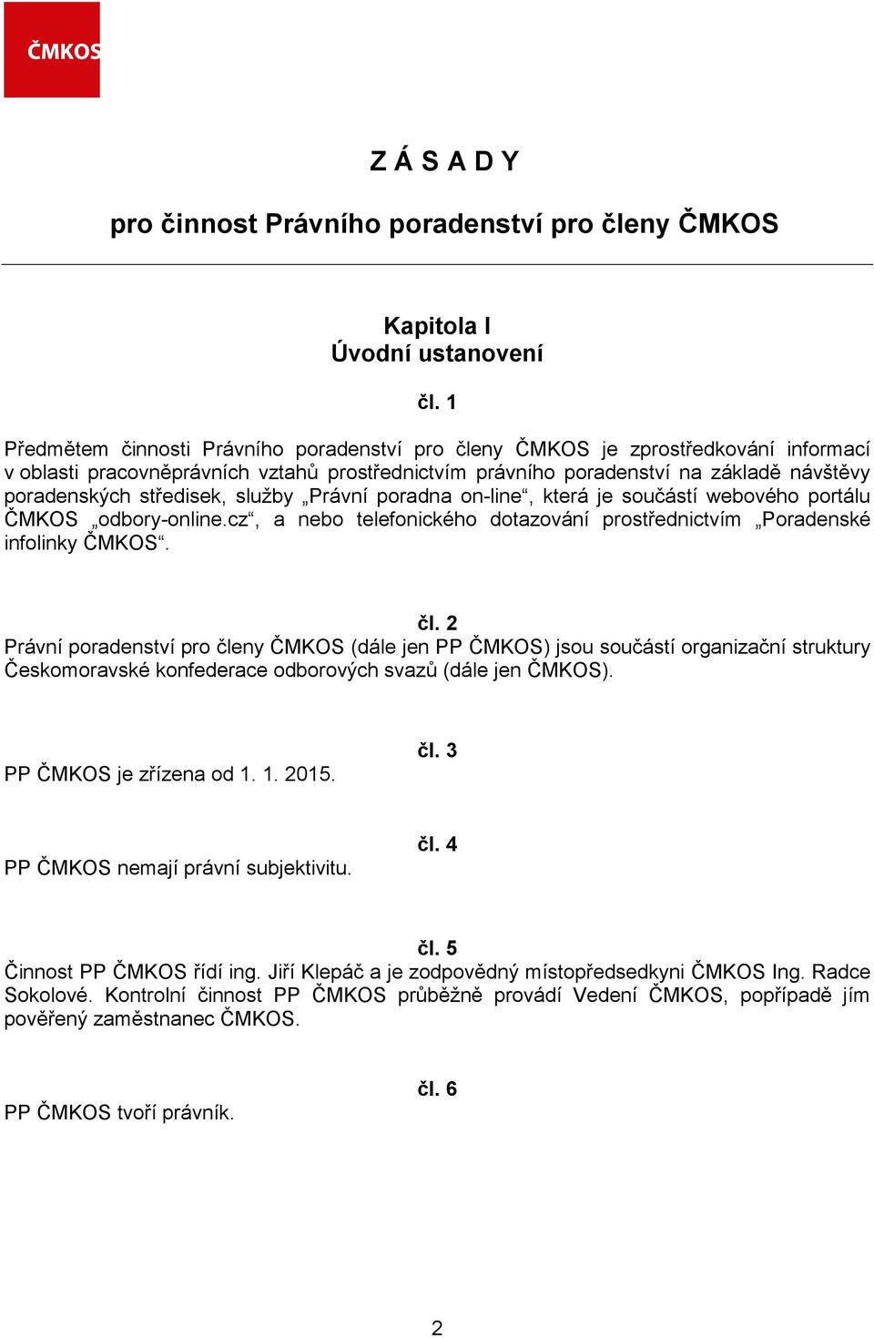 cz, a nebo telefonického dotazování prostřednictvím Poradenské infolinky ČMKOS.