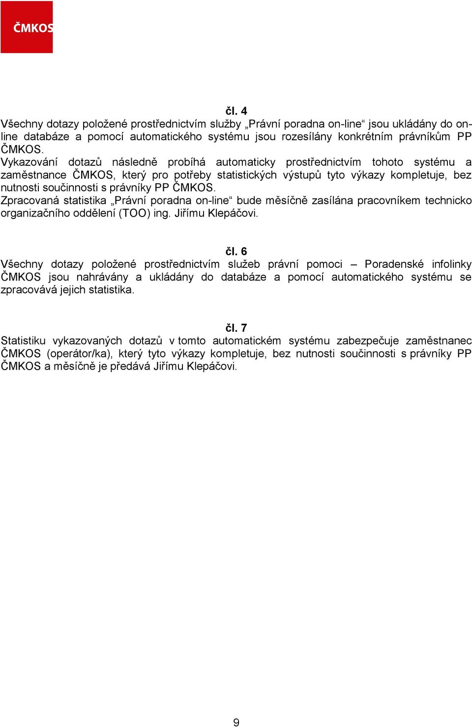 PP ČMKOS. Zpracovaná statistika Právní poradna on-line bude měsíčně zasílána pracovníkem technicko organizačního oddělení (TOO) ing. Jiřímu Klepáčovi. čl.