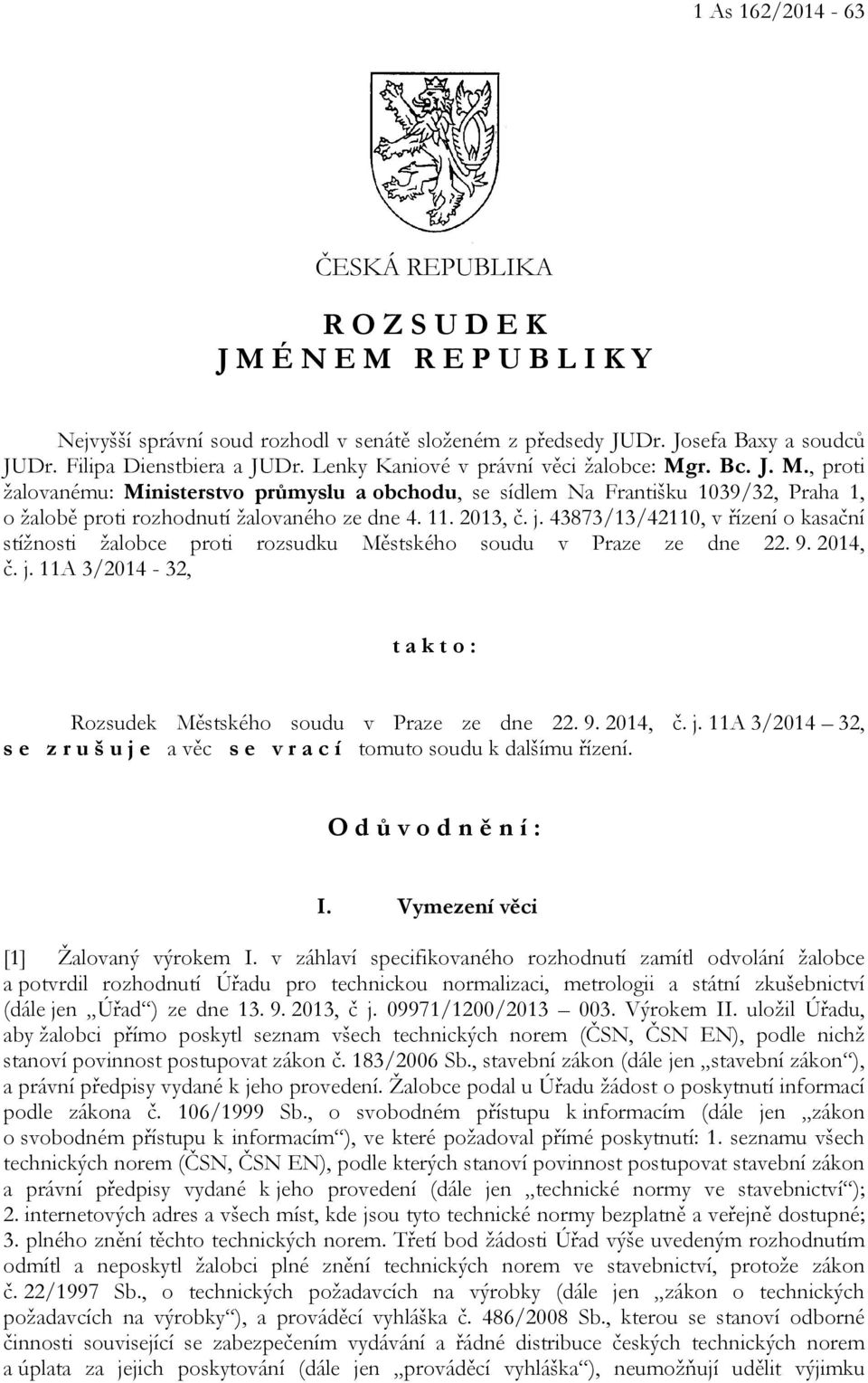 2013, č. j. 43873/13/42110, v řízení o kasační stížnosti žalobce proti rozsudku Městského soudu v Praze ze dne 22. 9. 2014, č. j. 11A 3/2014-32, t a k t o : Rozsudek Městského soudu v Praze ze dne 22.