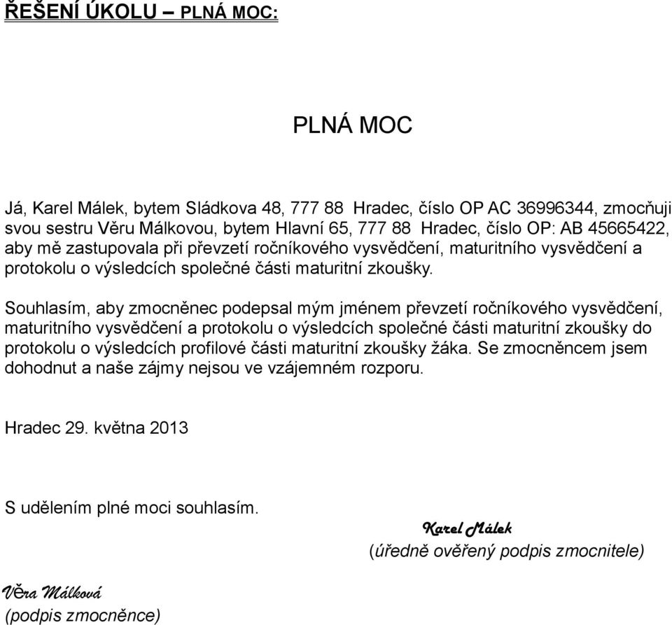 Souhlasím, aby zmocněnec podepsal mým jménem převzetí ročníkového vysvědčení, maturitního vysvědčení a protokolu o výsledcích společné části maturitní zkoušky do protokolu o výsledcích