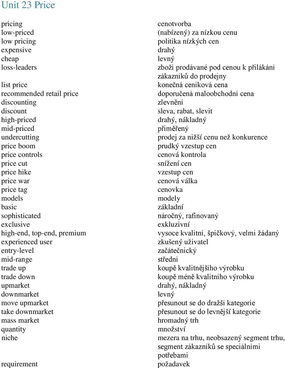 downmarket mass market quantity niche requirement cenotvorba (nabízený) za nízkou cenu politika nízkých cen drahý levný zboží prodávané pod cenou k přilákání zákazníků do prodejny konečná ceníková