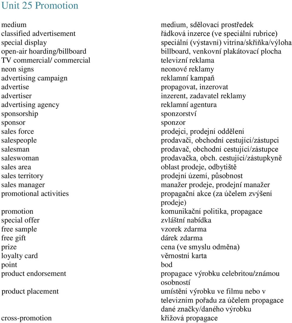 product endorsement product placement cross-promotion medium, sdělovací prostředek řádková inzerce (ve speciální rubrice) speciální (výstavní) vitrína/skříňka/výloha billboard, venkovní plakátovací
