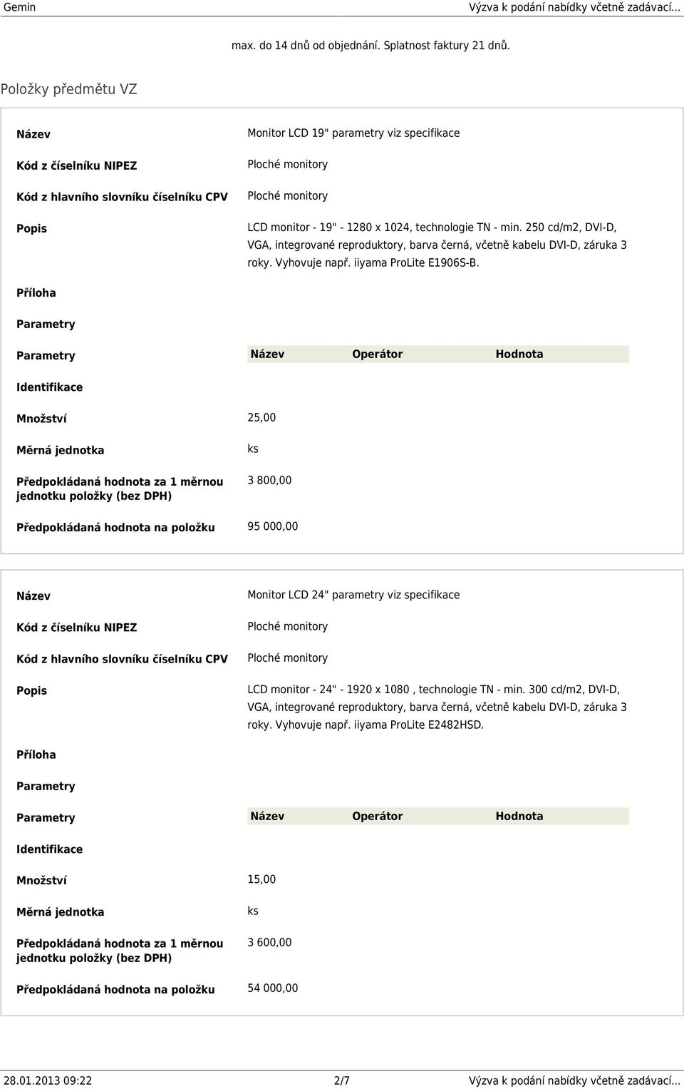 250 cd/m2, DVI-D, VGA, integrované reproduktory, barva černá, včetně kabelu DVI-D, záruka 3 roky. Vyhovuje např. iiyama ProLite E1906S-B.