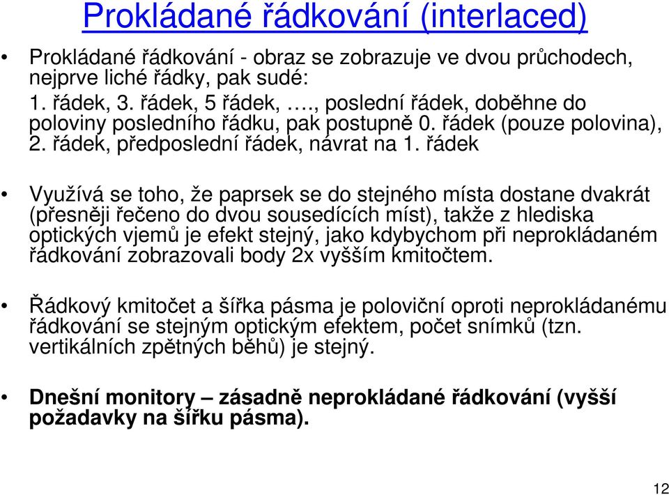 řádek Využívá se toho, že paprsek se do stejného místa dostane dvakrát (přesněji řečeno do dvou sousedících míst), takže z hlediska optických vjemů je efekt stejný, jako kdybychom při