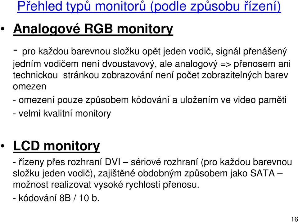 pouze způsobem kódování a uložením ve video paměti - velmi kvalitní monitory LCD monitory -řízeny přes rozhraní DVI sériové rozhraní (pro