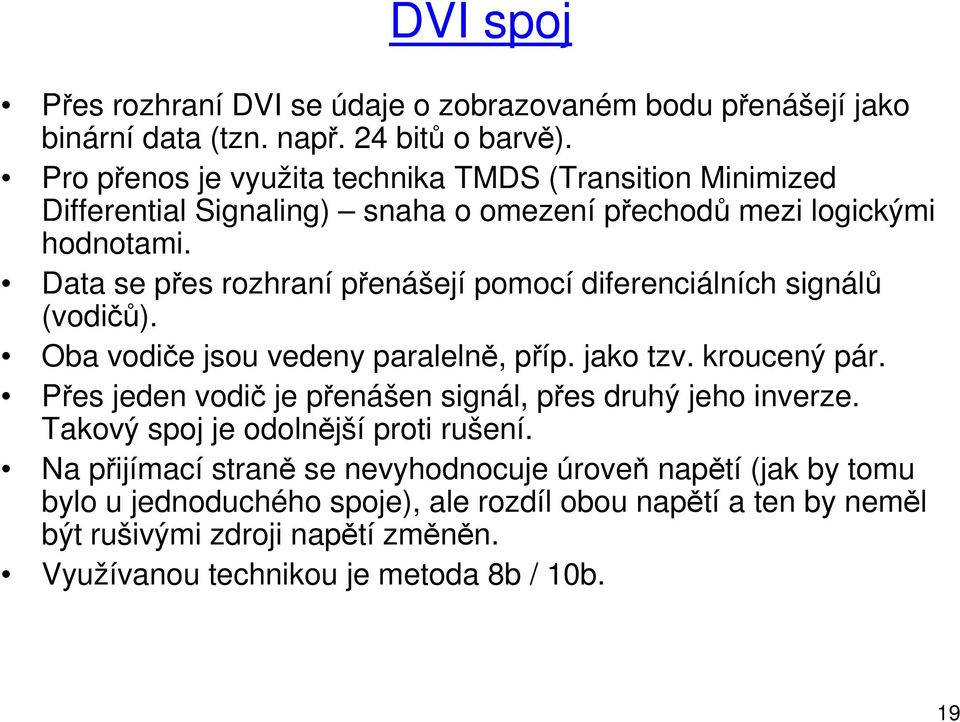 Data se přes rozhraní přenášejí pomocí diferenciálních signálů (vodičů). Oba vodiče jsou vedeny paralelně, příp. jako tzv. kroucený pár.