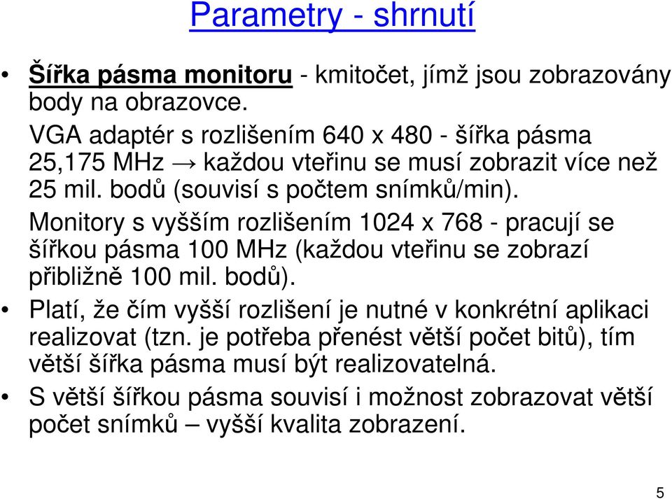 Monitory s vyšším rozlišením 1024 x 768 - pracují se šířkou pásma 100 MHz (každou vteřinu se zobrazí přibližně 100 mil. bodů).