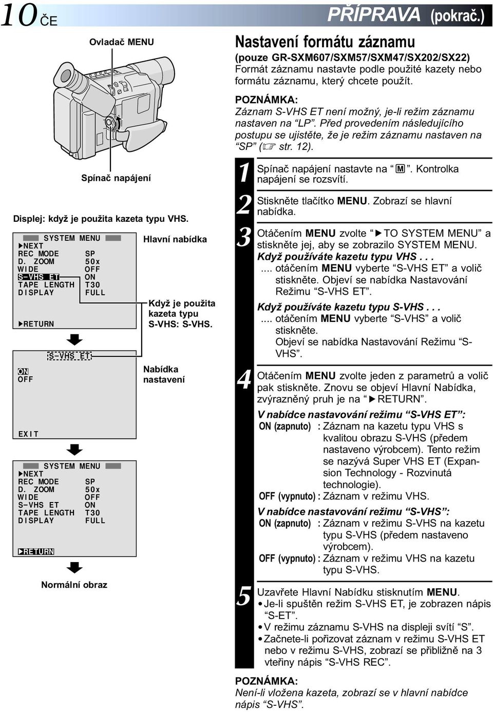 Nabídka nastavení PŘÍPRAVA (pokrač.) Nastavení formátu záznamu (pouze GR-SXM607/SXM57/SXM47/SX0/SX) Formát záznamu nastavte podle použité kazety nebo formátu záznamu, který chcete použít.