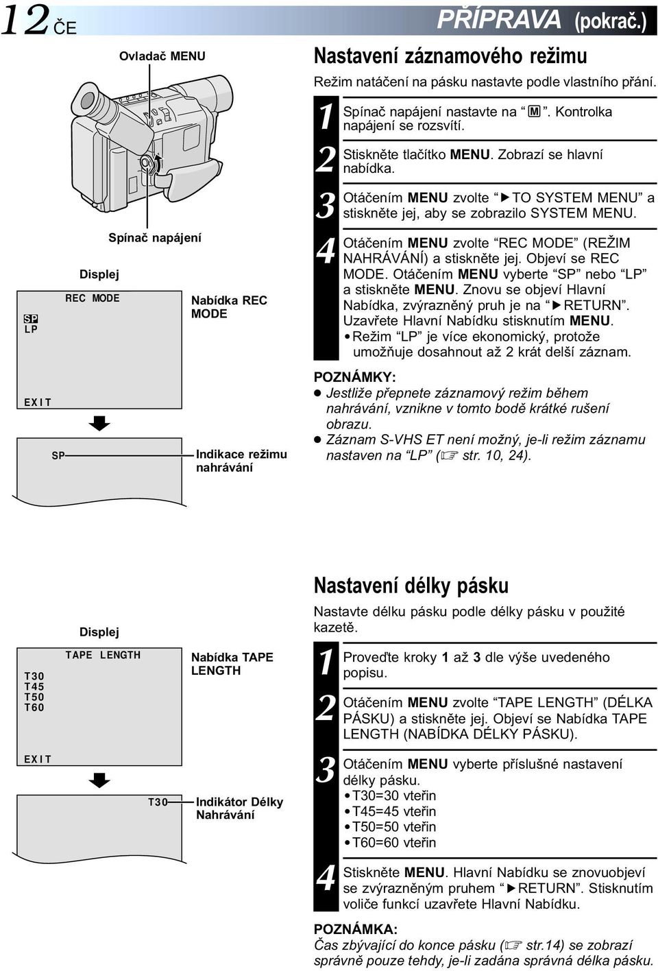 Otáčením MENU zvolte TO SYSTEM MENU a stiskněte jej, aby se zobrazilo SYSTEM MENU. 4 Otáčením MENU zvolte REC MODE (REŽIM NAHRÁVÁNÍ) a stiskněte jej. Objeví se REC MODE.